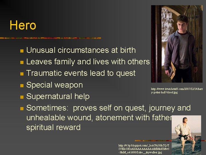 Hero n n n Unusual circumstances at birth Leaves family and lives with others