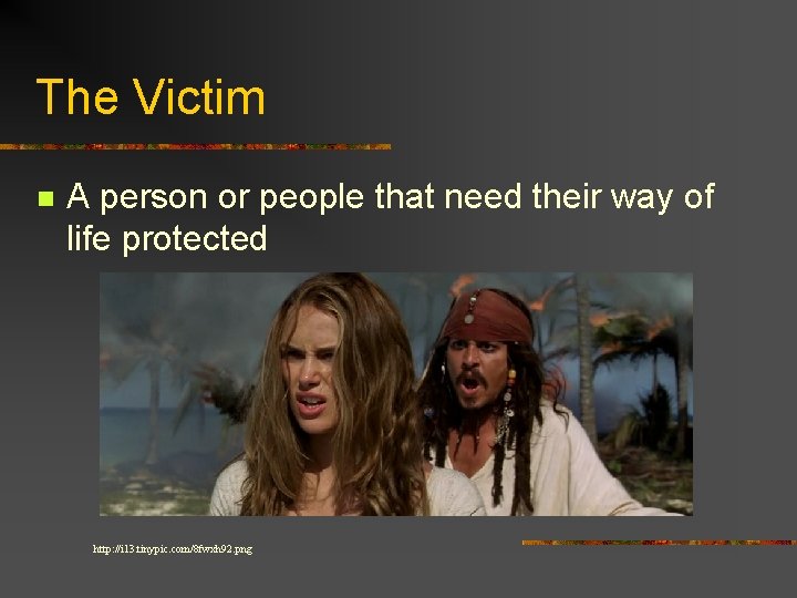 The Victim n A person or people that need their way of life protected