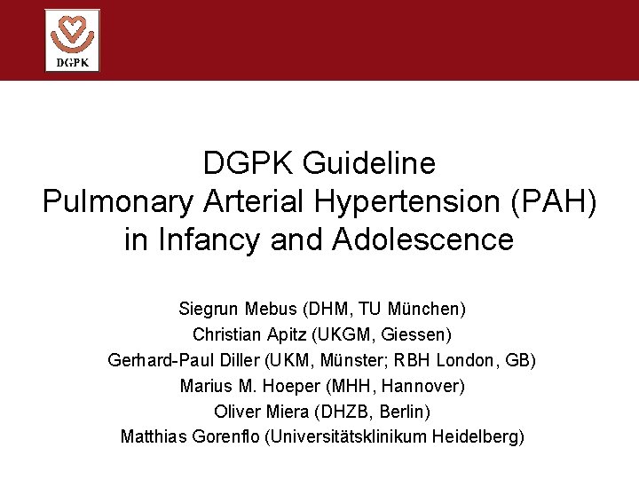 DGPK Guideline Pulmonary Arterial Hypertension (PAH) in Infancy and Adolescence Siegrun Mebus (DHM, TU