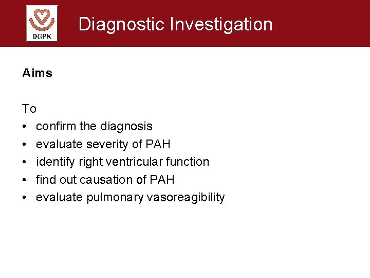 Diagnostic Investigation Aims To • confirm the diagnosis • evaluate severity of PAH •