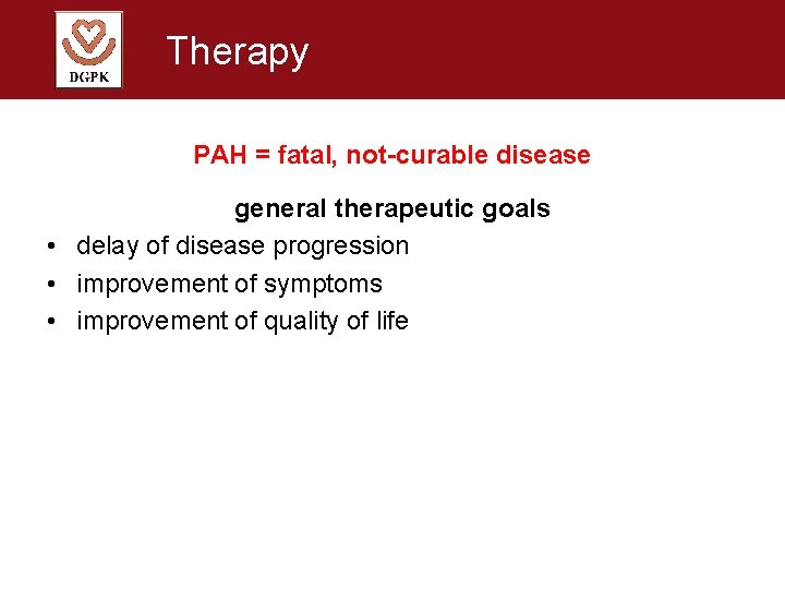 Therapy PAH = fatal, not-curable disease general therapeutic goals • delay of disease progression
