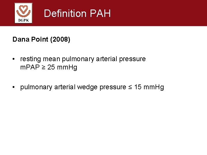 Definition PAH Dana Point (2008) • resting mean pulmonary arterial pressure m. PAP ≥