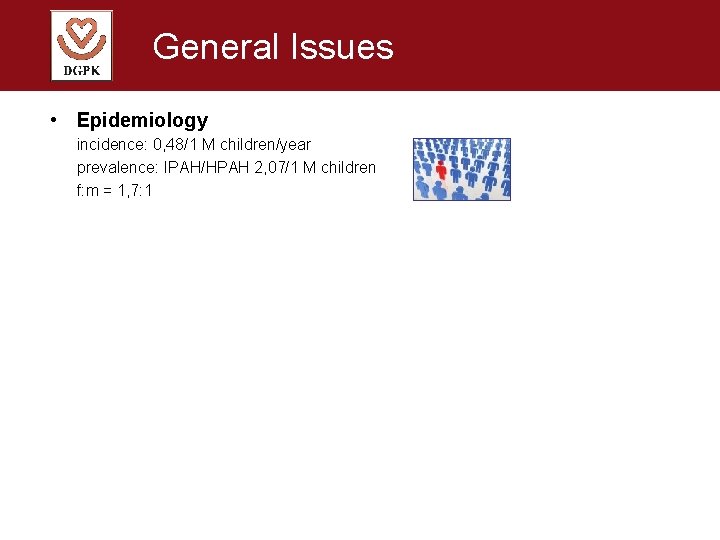 General Issues • Epidemiology incidence: 0, 48/1 M children/year prevalence: IPAH/HPAH 2, 07/1 M