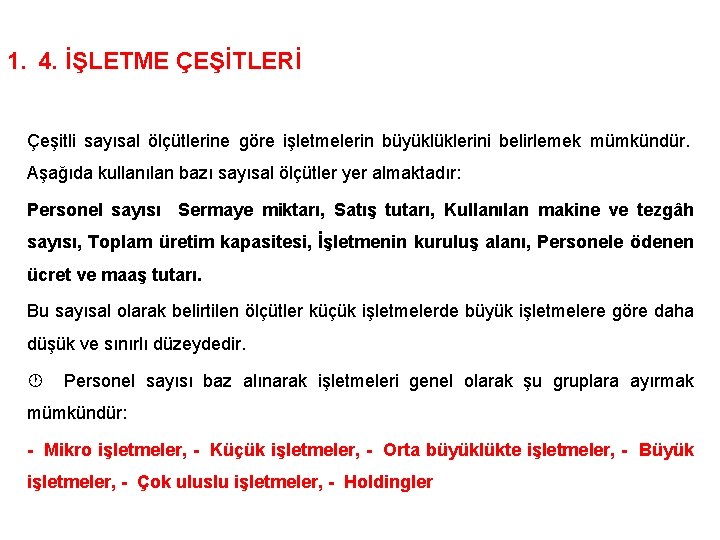 1. 4. İŞLETME ÇEŞİTLERİ Çeşitli sayısal ölçütlerine göre işletmelerin büyüklüklerini belirlemek mümkündür. Aşağıda kullanılan