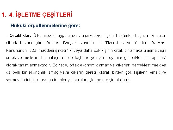 1. 4. İŞLETME ÇEŞİTLERİ Hukuki örgütlenmelerine göre: - Ortaklıklar: Ülkemizdeki uygulamasıyla şirketlere ilişkin hükümler