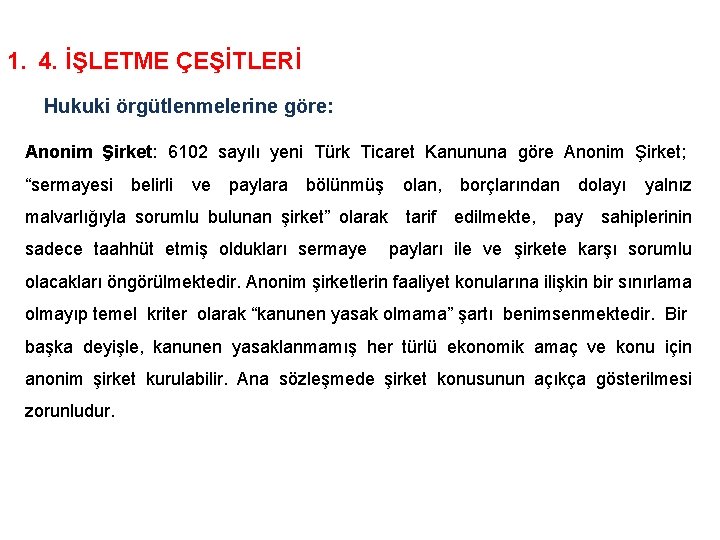 1. 4. İŞLETME ÇEŞİTLERİ Hukuki örgütlenmelerine göre: Anonim Şirket: 6102 sayılı yeni Türk Ticaret