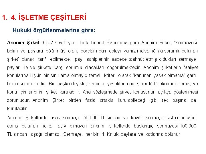 1. 4. İŞLETME ÇEŞİTLERİ Hukuki örgütlenmelerine göre: Anonim Şirket: 6102 sayılı yeni Türk Ticaret