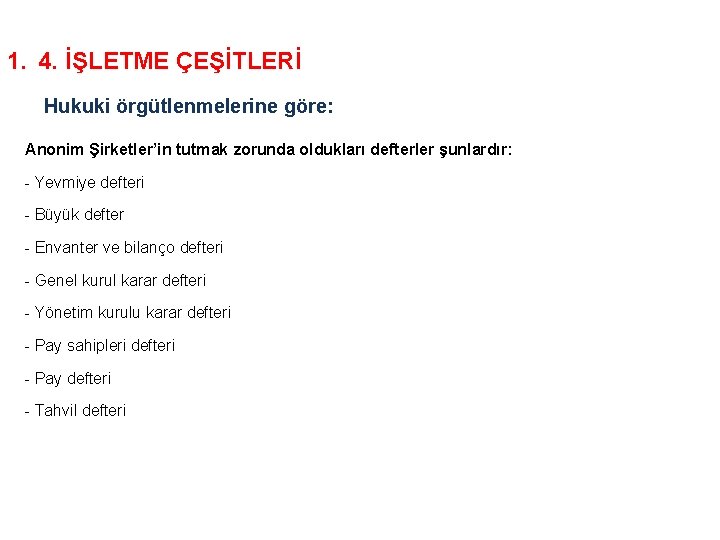 1. 4. İŞLETME ÇEŞİTLERİ Hukuki örgütlenmelerine göre: Anonim Şirketler’in tutmak zorunda oldukları defterler şunlardır: