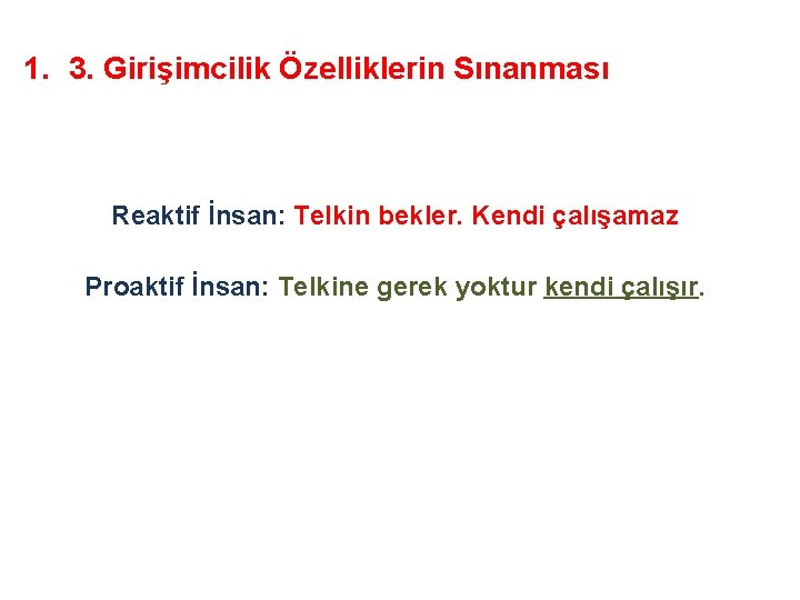 1. 3. Girişimcilik Özelliklerin Sınanması Reaktif İnsan: Telkin bekler. Kendi çalışamaz Proaktif İnsan: Telkine