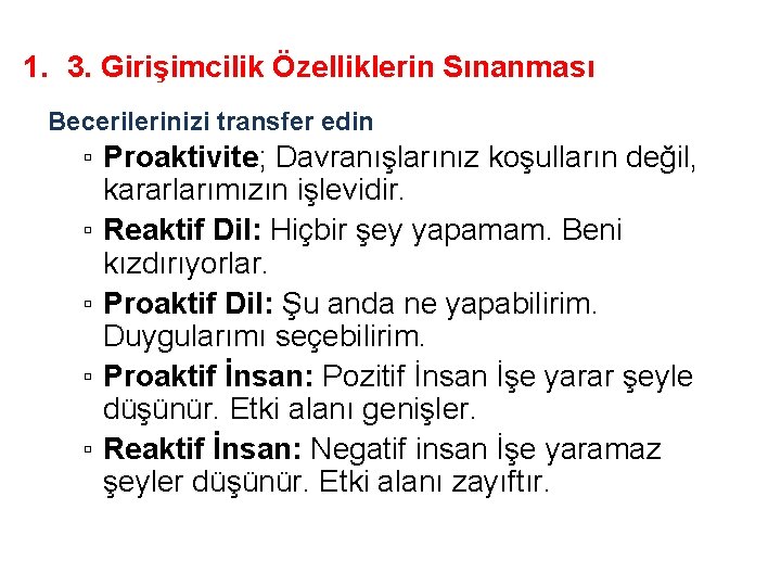 1. 3. Girişimcilik Özelliklerin Sınanması Becerilerinizi transfer edin ▫ Proaktivite; Davranışlarınız koşulların değil, kararlarımızın