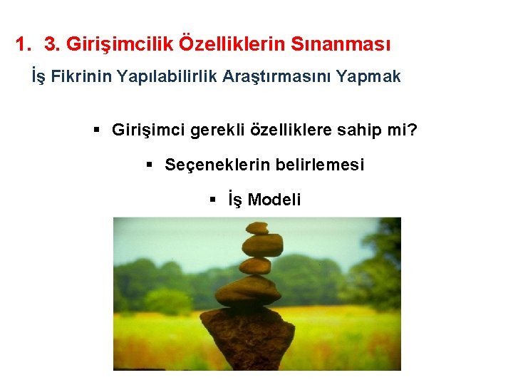 1. 3. Girişimcilik Özelliklerin Sınanması İş Fikrinin Yapılabilirlik Araştırmasını Yapmak § Girişimci gerekli özelliklere