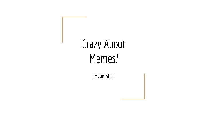Crazy About Memes! Jessie Shiu 