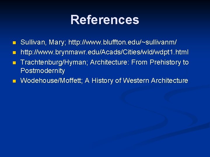 References n n Sullivan, Mary; http: //www. bluffton. edu/~sullivanm/ http: //www. brynmawr. edu/Acads/Cities/wld/wdpt 1.