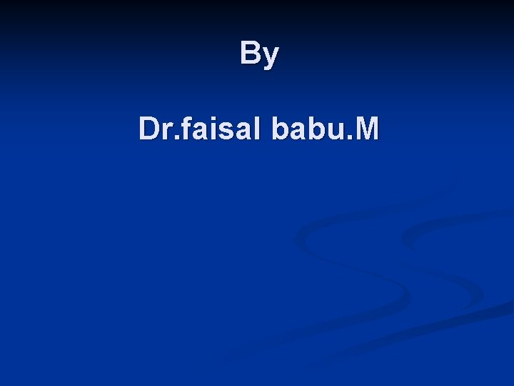 By Dr. faisal babu. M 