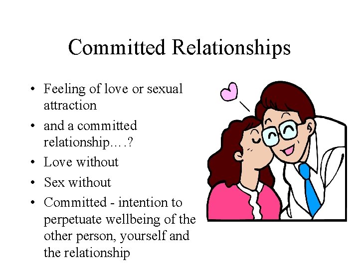 Committed Relationships • Feeling of love or sexual attraction • and a committed relationship…. Committed Relationships • Feeling of love or sexual attraction • and a committed relationship….