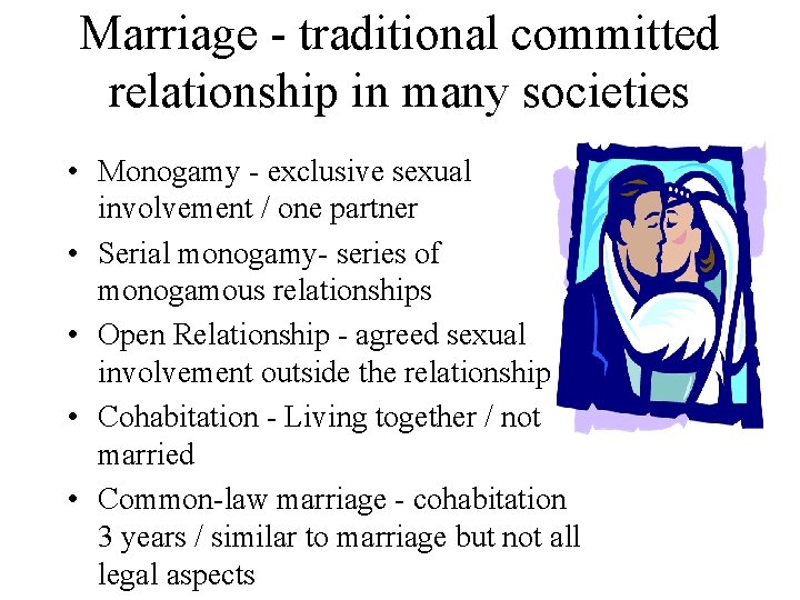 Marriage - traditional committed relationship in many societies • Monogamy - exclusive sexual involvement Marriage - traditional committed relationship in many societies • Monogamy - exclusive sexual involvement