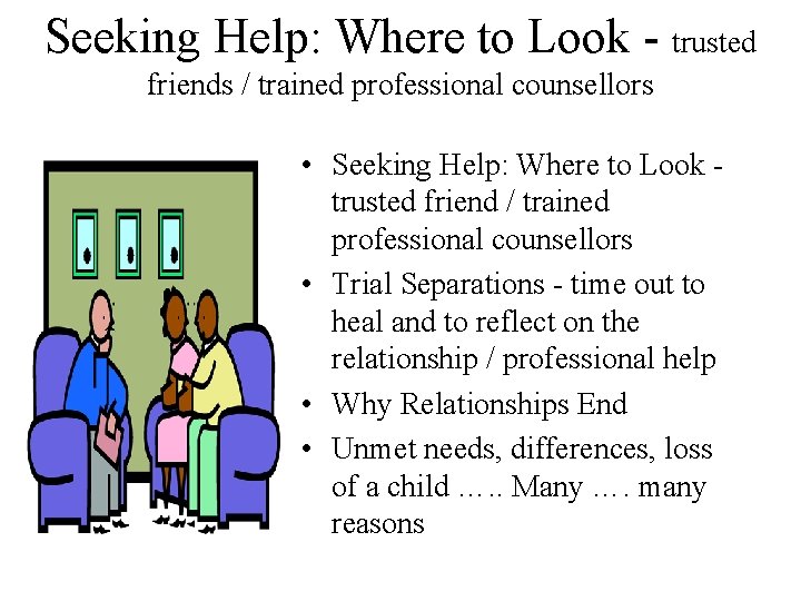 Seeking Help: Where to Look - trusted friends / trained professional counsellors • Seeking Seeking Help: Where to Look - trusted friends / trained professional counsellors • Seeking
