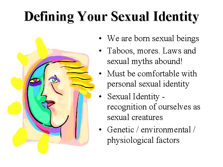 Defining Your Sexual Identity • We are born sexual beings • Taboos, mores. Laws Defining Your Sexual Identity • We are born sexual beings • Taboos, mores. Laws