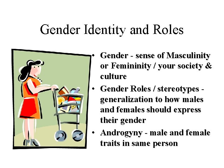 Gender Identity and Roles • Gender - sense of Masculinity or Femininity / your Gender Identity and Roles • Gender - sense of Masculinity or Femininity / your