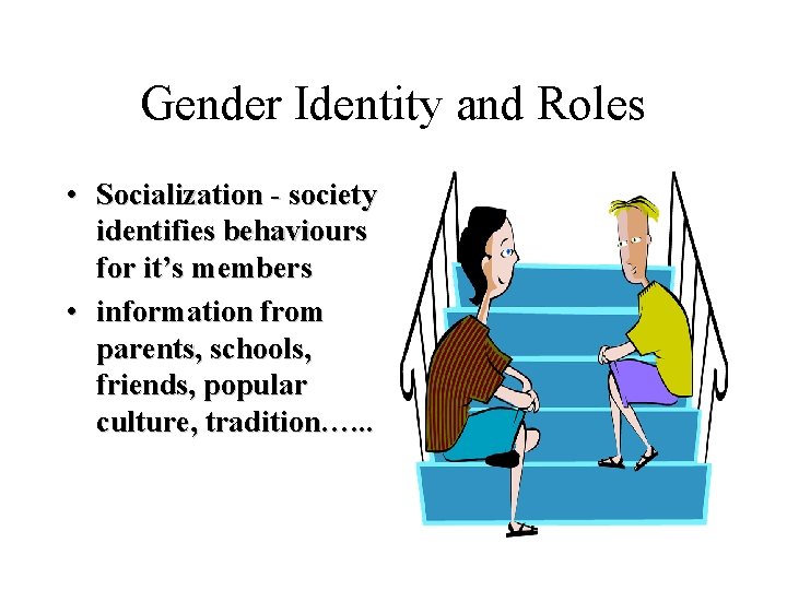 Gender Identity and Roles • Socialization - society identifies behaviours for it’s members • Gender Identity and Roles • Socialization - society identifies behaviours for it’s members •