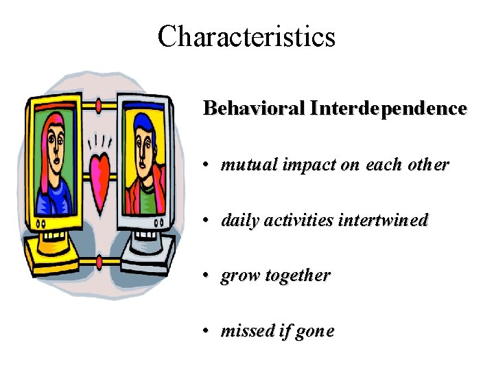 Characteristics Behavioral Interdependence • mutual impact on each other • daily activities intertwined • Characteristics Behavioral Interdependence • mutual impact on each other • daily activities intertwined •