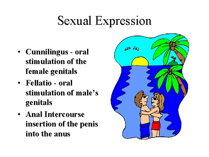 Sexual Expression • Cunnilingus - oral stimulation of the female genitals • Fellatio - Sexual Expression • Cunnilingus - oral stimulation of the female genitals • Fellatio -