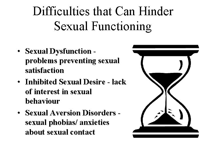 Difficulties that Can Hinder Sexual Functioning • Sexual Dysfunction problems preventing sexual satisfaction • Difficulties that Can Hinder Sexual Functioning • Sexual Dysfunction problems preventing sexual satisfaction •