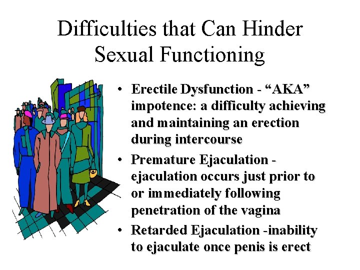 Difficulties that Can Hinder Sexual Functioning • Erectile Dysfunction - “AKA” impotence: a difficulty Difficulties that Can Hinder Sexual Functioning • Erectile Dysfunction - “AKA” impotence: a difficulty