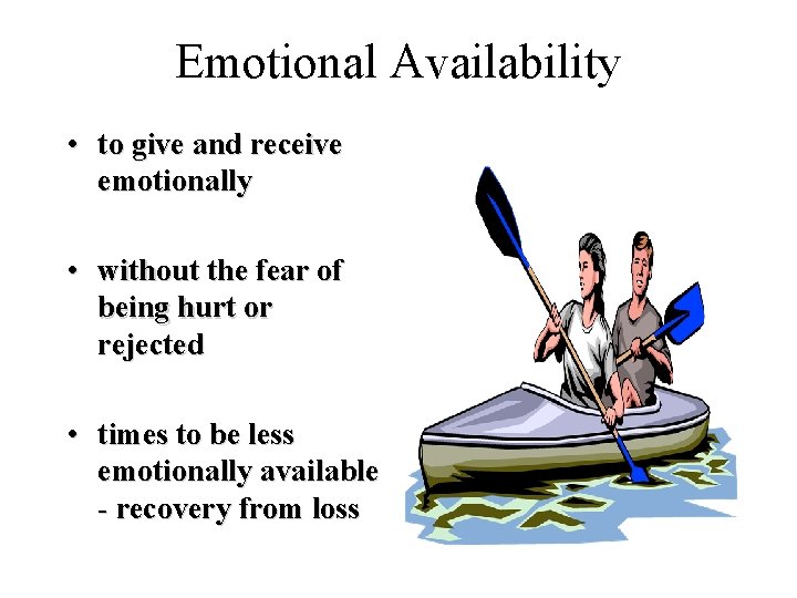 Emotional Availability • to give and receive emotionally • without the fear of being Emotional Availability • to give and receive emotionally • without the fear of being