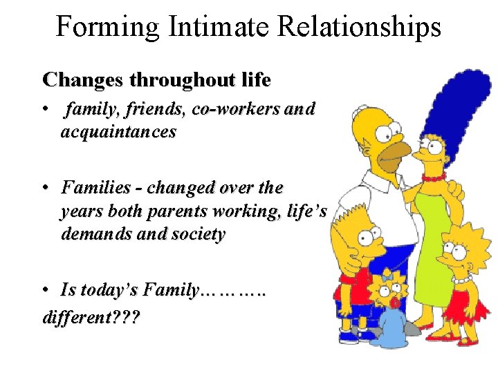 Forming Intimate Relationships Changes throughout life • family, friends, co-workers and acquaintances • Families Forming Intimate Relationships Changes throughout life • family, friends, co-workers and acquaintances • Families
