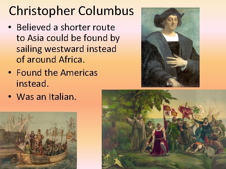 Christopher Columbus • Believed a shorter route to Asia could be found by sailing