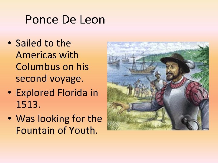 Ponce De Leon • Sailed to the Americas with Columbus on his second voyage.