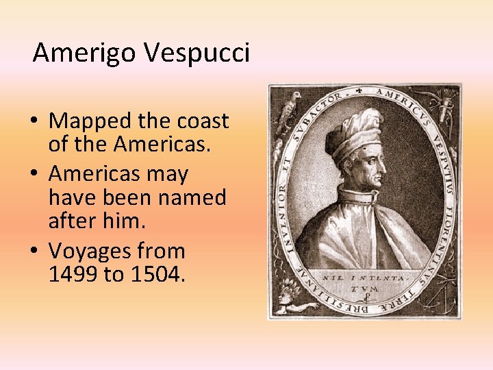 Amerigo Vespucci • Mapped the coast of the Americas. • Americas may have been
