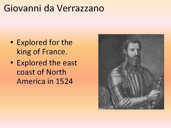 Giovanni da Verrazzano • Explored for the king of France. • Explored the east
