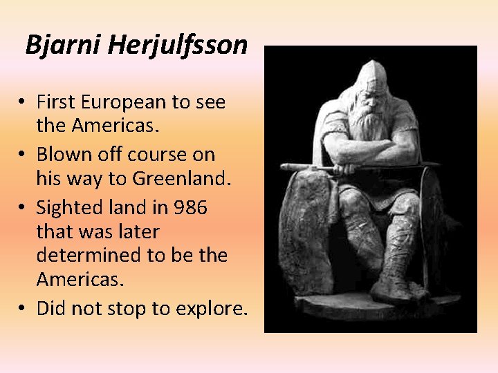 Bjarni Herjulfsson • First European to see the Americas. • Blown off course on