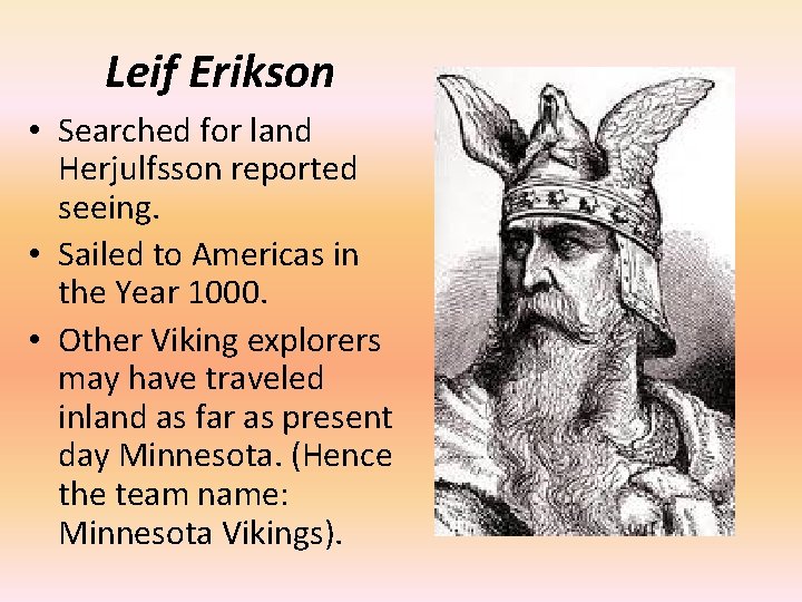 Leif Erikson • Searched for land Herjulfsson reported seeing. • Sailed to Americas in