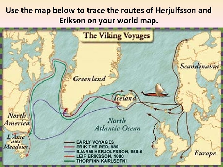 Use the map below to trace the routes of Herjulfsson and Erikson on your