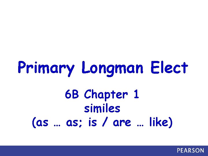 Primary Longman Elect 6 B Chapter 1 similes (as … as; is / are