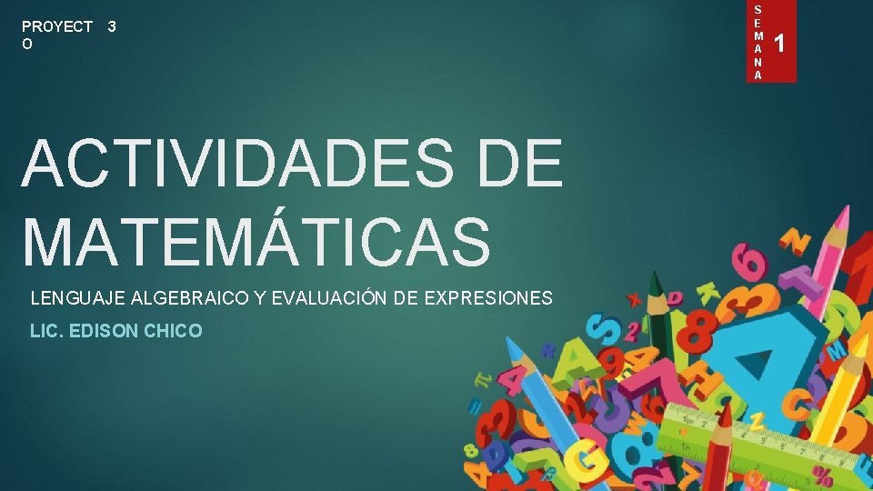 PROYECT O 3 ACTIVIDADES DE MATEMÁTICAS LENGUAJE ALGEBRAICO Y EVALUACIÓN DE EXPRESIONES LIC. EDISON