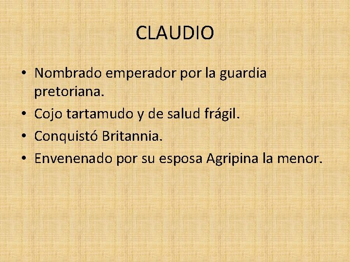 CLAUDIO • Nombrado emperador por la guardia pretoriana. • Cojo tartamudo y de salud
