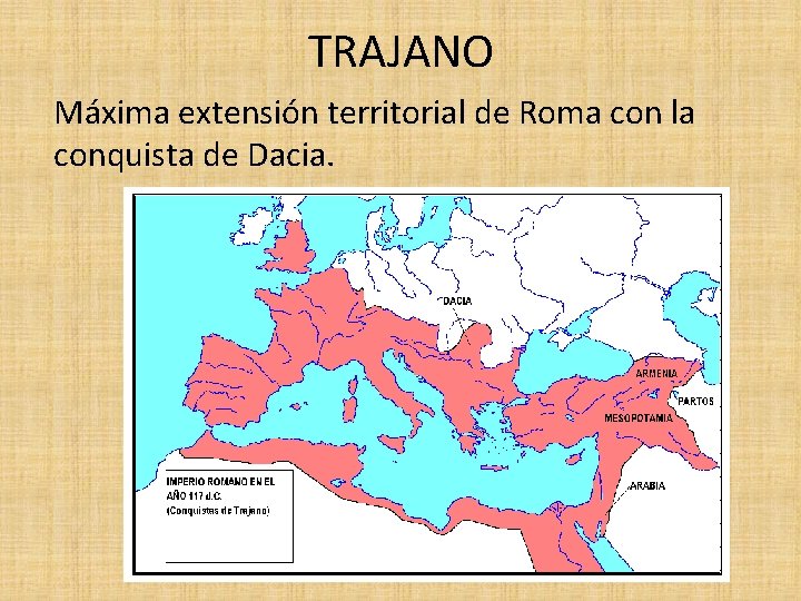 TRAJANO Máxima extensión territorial de Roma con la conquista de Dacia. 