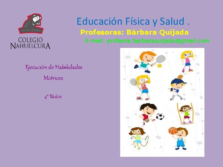 Educación Física y Salud. Profesoras: Bárbara Quijada E-mail: profeora. barbaraquijada@gmail. com Ejecución de Habilidades