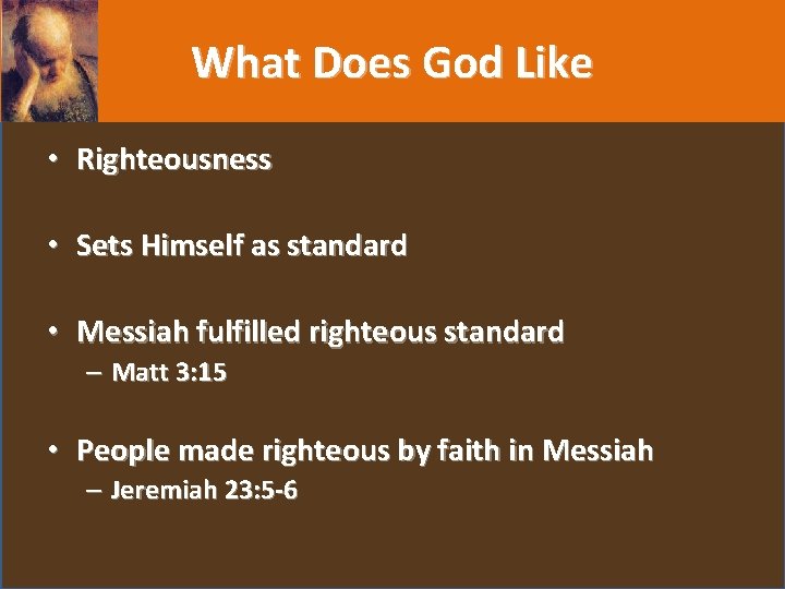 What Does God Like • Righteousness • Sets Himself as standard • Messiah fulfilled