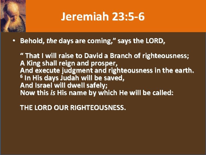 Jeremiah 23: 5 -6 • Behold, the days are coming, ” says the LORD,