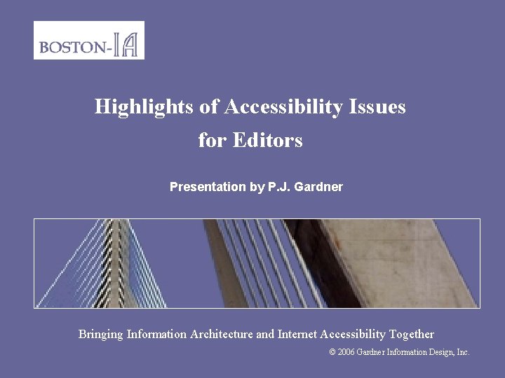 Highlights of Accessibility Issues for Editors Presentation by P. J. Gardner Bringing Information Architecture