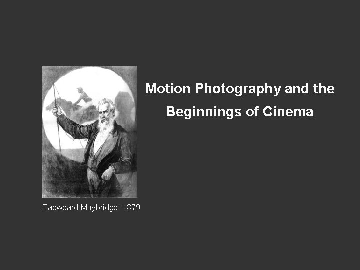 Motion Photography and the Beginnings of Cinema Eadweard Muybridge, 1879 