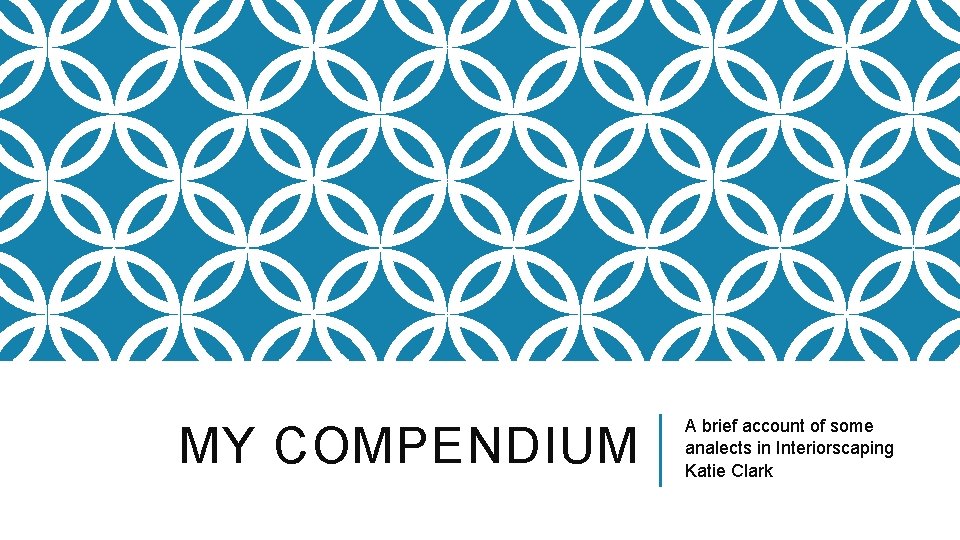 MY COMPENDIUM A brief account of some analects in Interiorscaping Katie Clark 