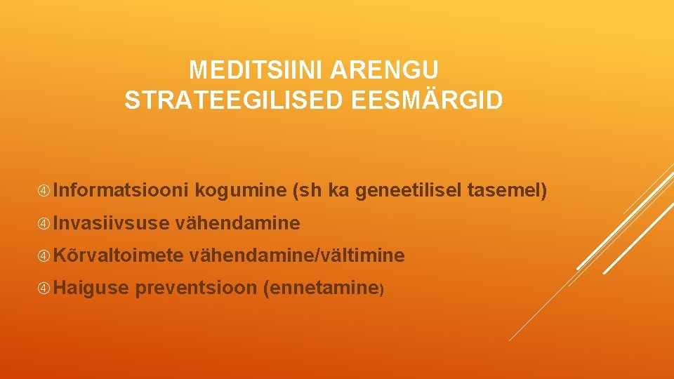 MEDITSIINI ARENGU STRATEEGILISED EESMÄRGID Informatsiooni Invasiivsuse vähendamine Kõrvaltoimete Haiguse kogumine (sh ka geneetilisel tasemel)