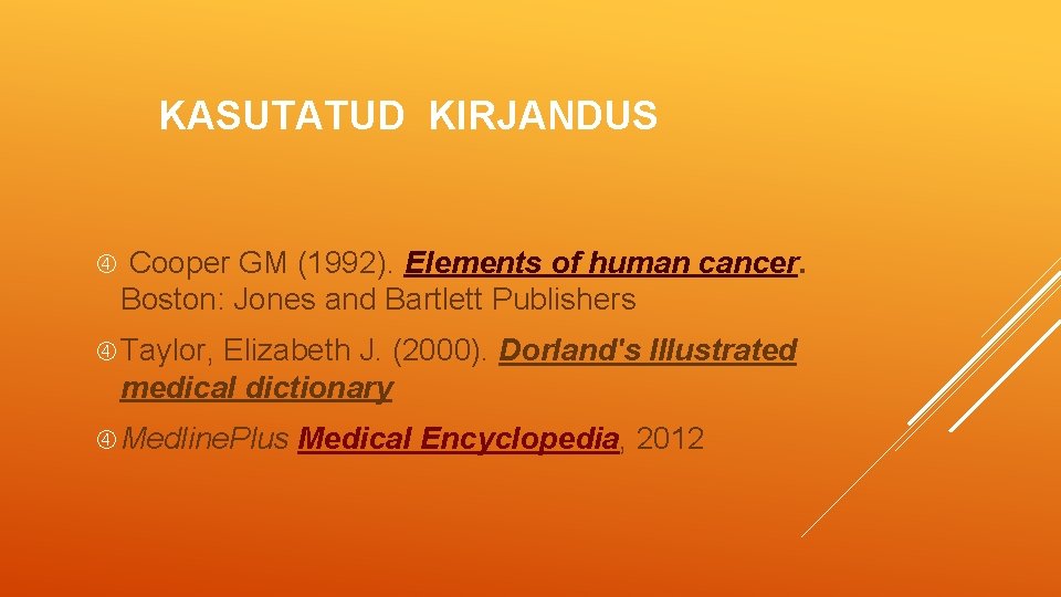 KASUTATUD KIRJANDUS Cooper GM (1992). Elements of human cancer. Boston: Jones and Bartlett Publishers