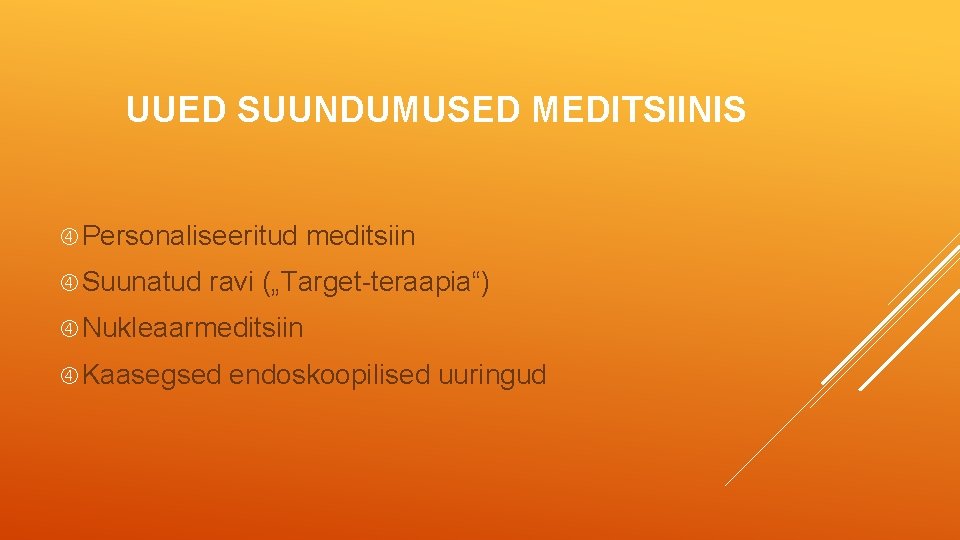 UUED SUUNDUMUSED MEDITSIINIS Personaliseeritud Suunatud meditsiin ravi („Target-teraapia“) Nukleaarmeditsiin Kaasegsed endoskoopilised uuringud 